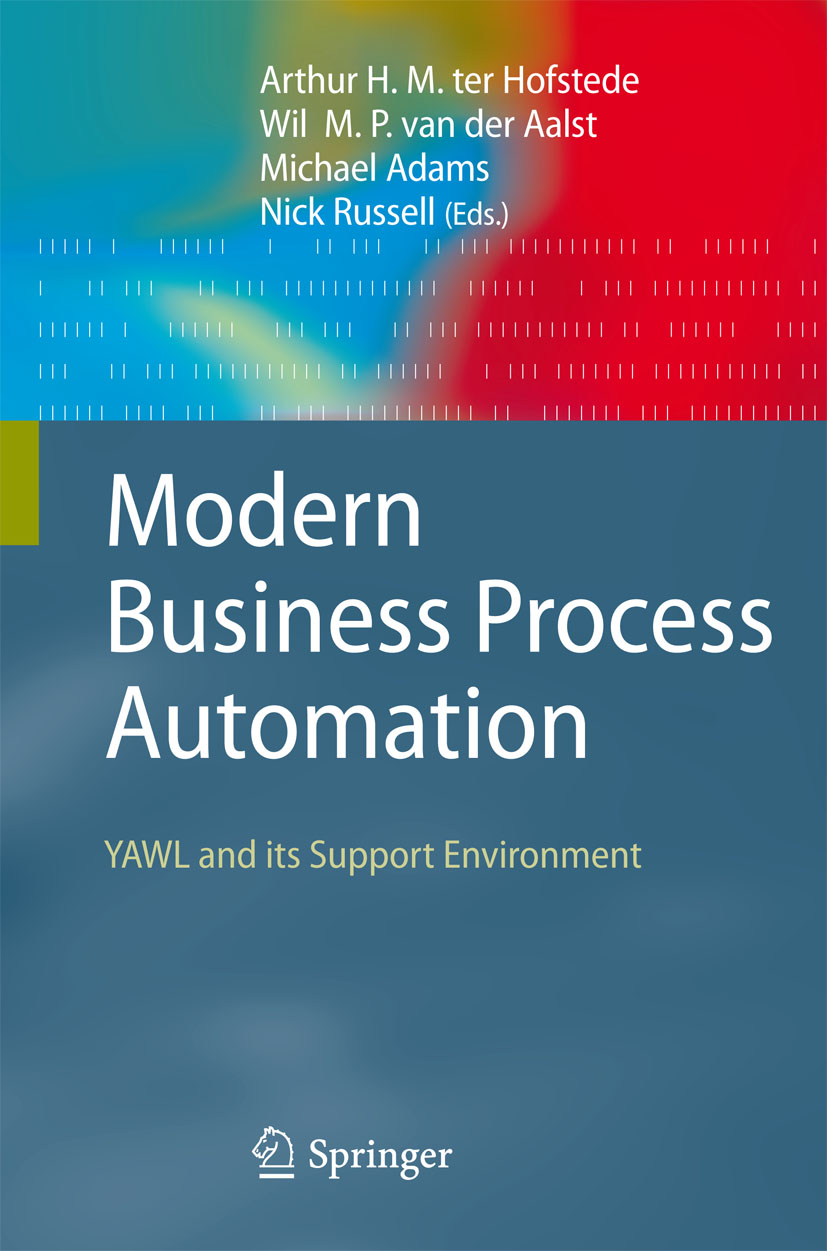 A.H.M. ter Hofstede, W.M.P. van der Aalst, M. Adams, and N. Russell. Modern Business Process Automation: YAWL and its Support Environment. Springer-Verlag, Berlin, 2010.